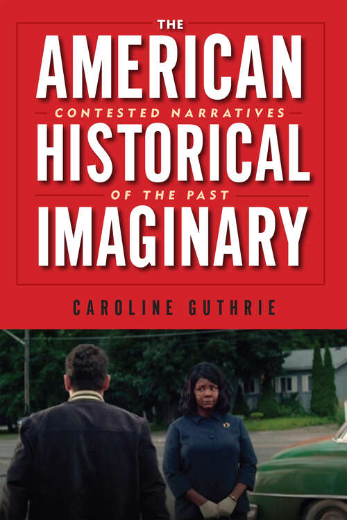 Book cover of The American Historical Imaginary: Contested Narratives of the Past