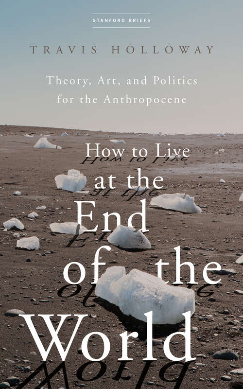 Book cover of How to Live at the End of the World: Theory, Art, and Politics for the Anthropocene