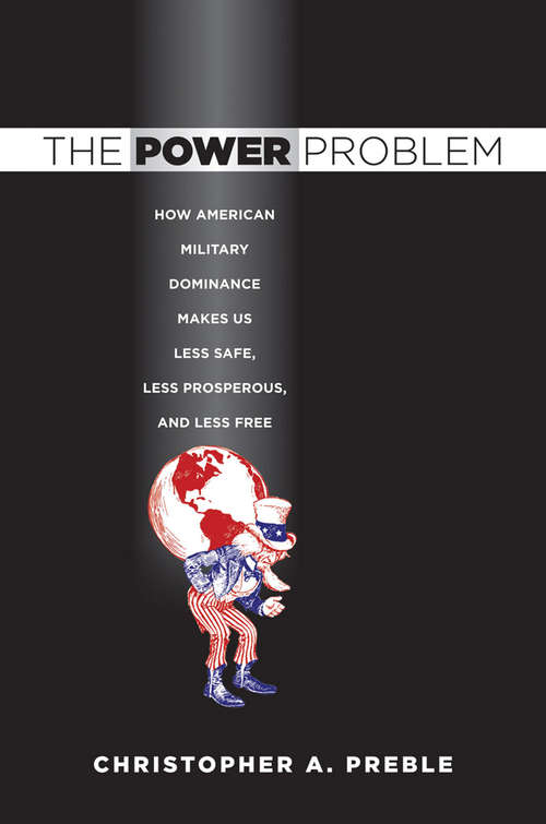 Book cover of The Power Problem: How American Military Dominance Makes Us Less Safe, Less Prosperous, and Less Free (Cornell Studies in Security Affairs)