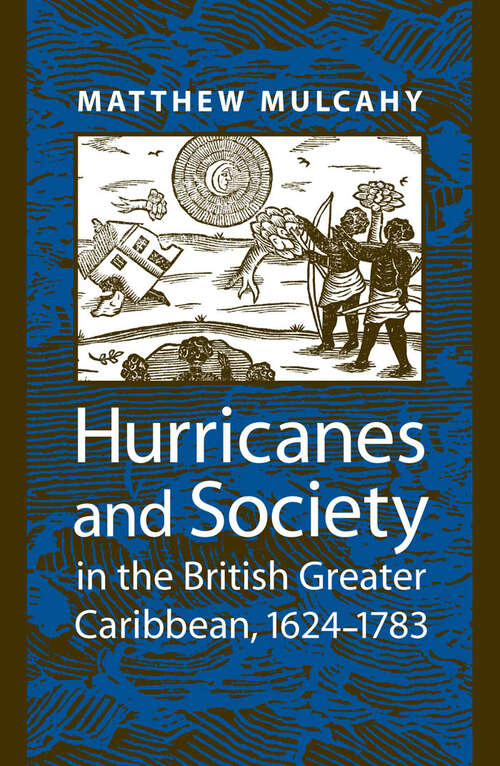 Book cover of Hurricanes and Society in the British Greater Caribbean, 1624–1783 (Early America: History, Context, Culture)