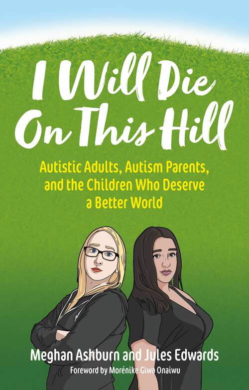 Book cover of I Will Die On This Hill: Autistic Adults, Autism Parents, and the Children Who Deserve a Better World