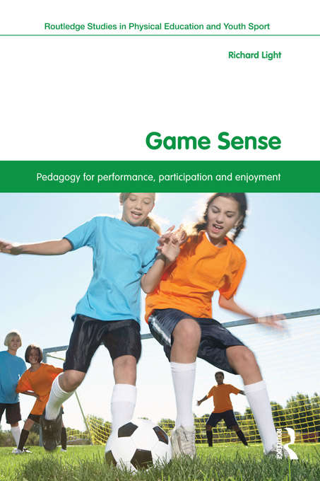Book cover of Game Sense: Pedagogy for Performance, Participation and Enjoyment (Routledge Studies in Physical Education and Youth Sport)