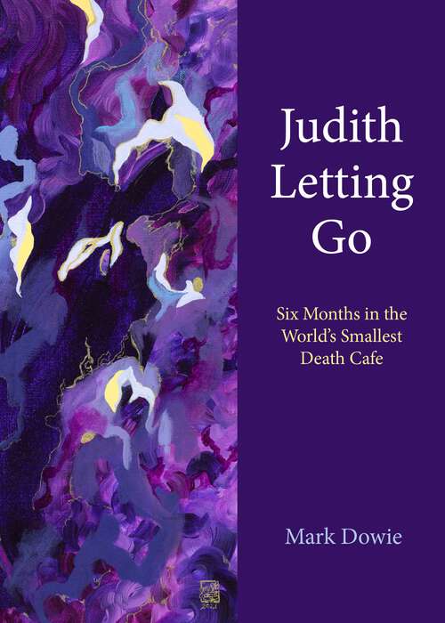 Book cover of Judith Letting Go: Six Months in the World's Smallest Death Cafe