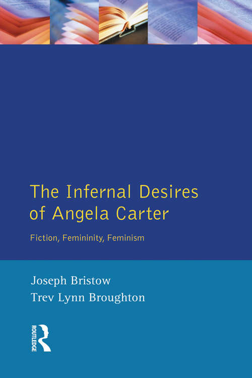 Book cover of The Infernal Desires of Angela Carter: Fiction, Femininity, Feminism (Longman Studies In Twentieth Century Literature)