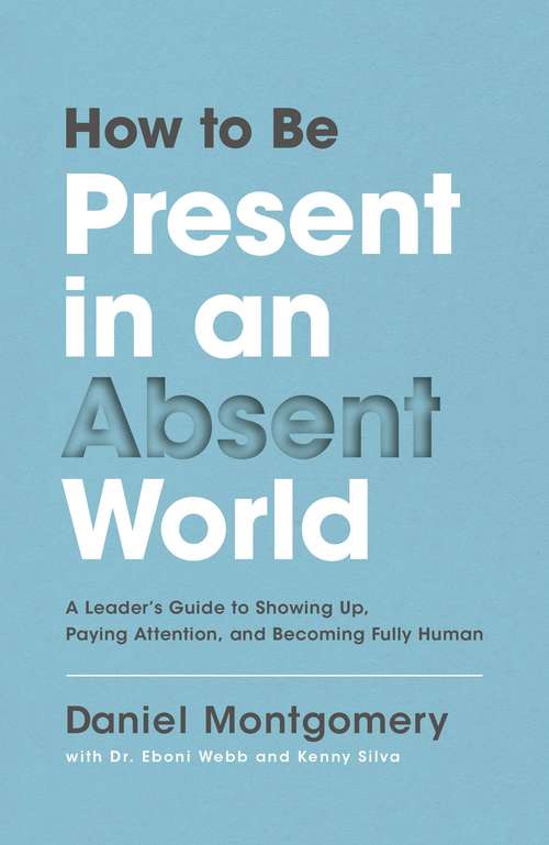 Book cover of How to Be Present in an Absent World: A Leader's Guide to Showing Up, Paying Attention, and Becoming Fully Human