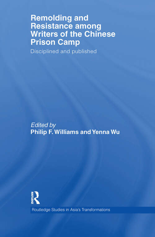 Book cover of Remolding and Resistance Among Writers of the Chinese Prison Camp: Disciplined and published (Routledge Studies in Asia's Transformations)