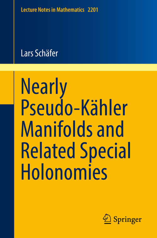 Book cover of Nearly Pseudo-Kähler Manifolds and Related Special Holonomies (1st ed. 2017) (Lecture Notes in Mathematics #2201)