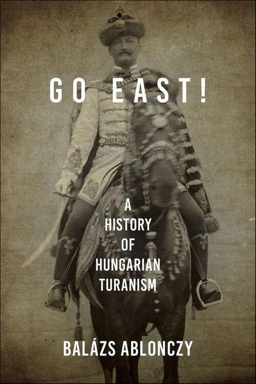 Book cover of Go East!: A History of Hungarian Turanism (Studies in Hungarian History)