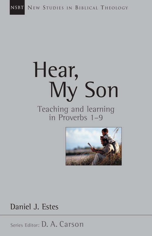 Book cover of Hear, My Son: Teaching  Learning in Proverbs 1-9 (New Studies in Biblical Theology: Volume 4)