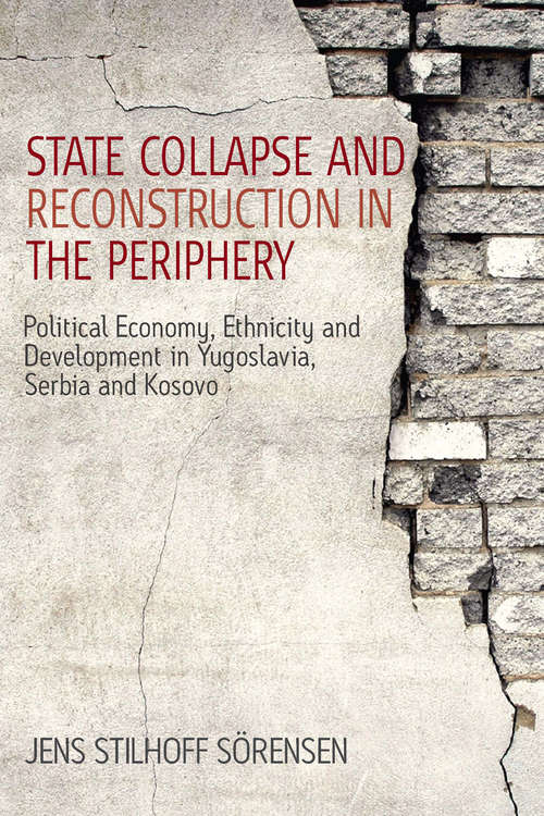 Book cover of State Collapse and Reconstruction in the Periphery: Political Economy, Ethnicity and Development in Yugoslavia, Serbia and Kosovo