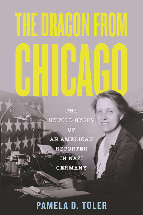 Book cover of The Dragon from Chicago: The Untold Story of an American Reporter in Nazi Germany