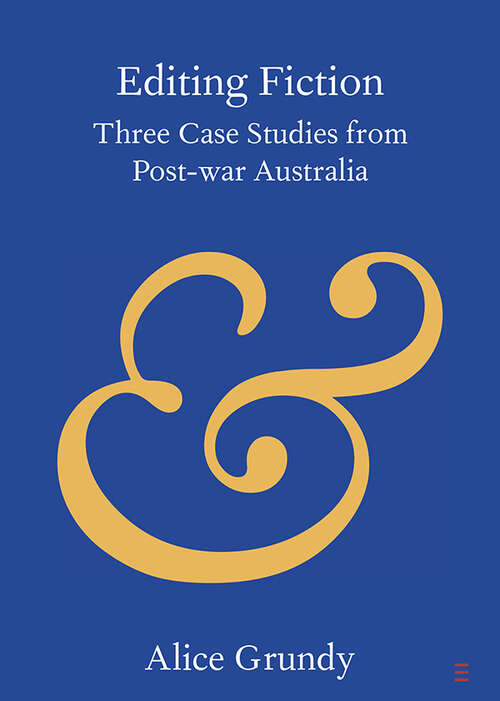 Book cover of Editing Fiction: Three Case Studies from Post-war Australia (Elements in Publishing and Book Culture)