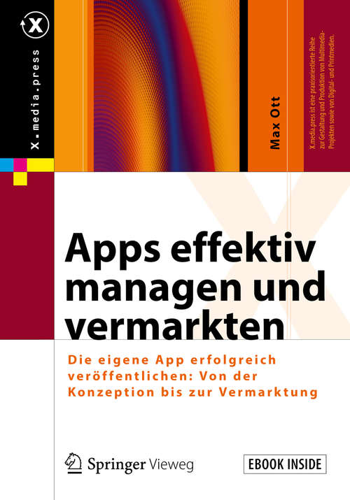 Book cover of Apps effektiv managen und vermarkten: Die Eigene App Erfolgreich Veröffentlichen: Von Der Konzeption Bis Zur Vermarktung (1. Aufl. 2018) (X. Media. Press Ser.)