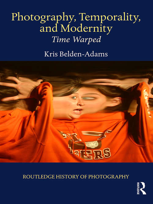 Book cover of Photography, Temporality, and Modernity: Time Warped (Routledge History of Photography)