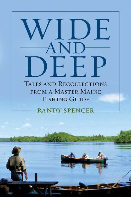 Book cover of Wide and Deep: Tales and Recollections from a Master Maine Fishing Guide