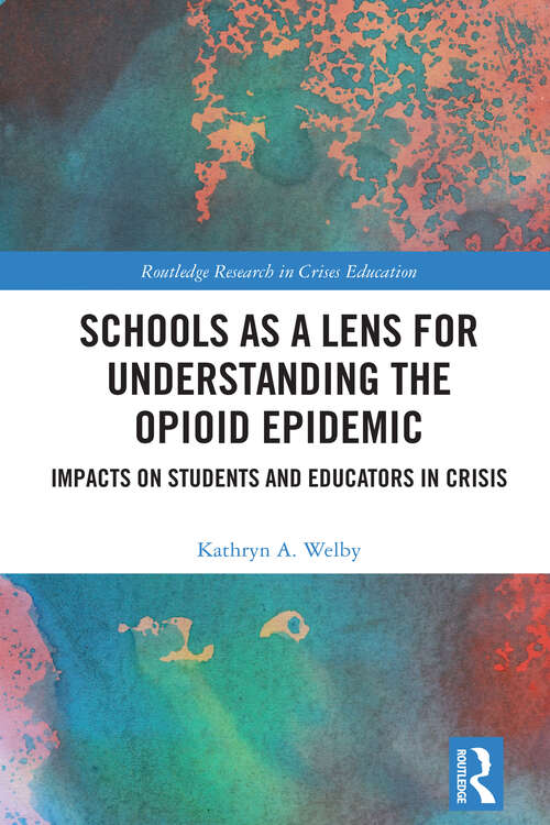 Book cover of Schools as a Lens for Understanding the Opioid Epidemic: Impacts on Students and Educators in Crisis (Routledge Research in Crises Education)