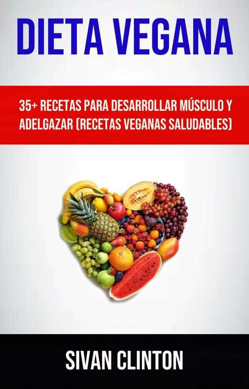 Book cover of Dieta Vegana : 35+ Recetas Para Desarrollar Músculo Y Adelgazar (Recetas Veganas Saludables)