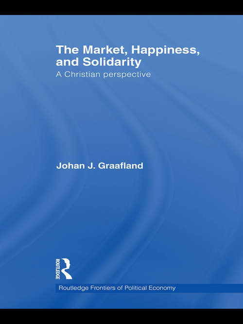 Book cover of The Market, Happiness and Solidarity: A Christian Perspective (Routledge Frontiers Of Political Economy Ser. #129)