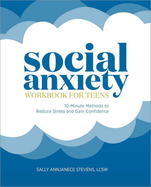 Book cover of Social Anxiety Workbook for Teens: 10-Minute Methods to Reduce Stress and Gain Confidence