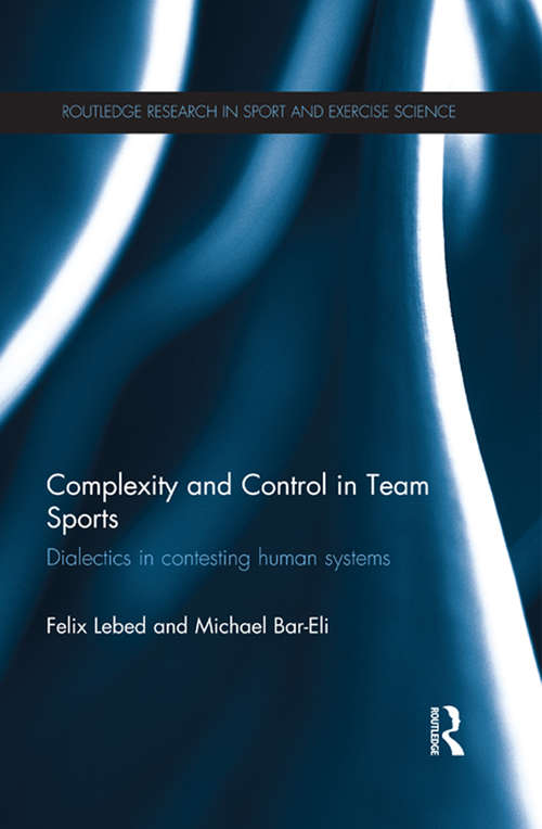 Book cover of Complexity and Control in Team Sports: Dialectics in contesting human systems (Routledge Research in Sport and Exercise Science)