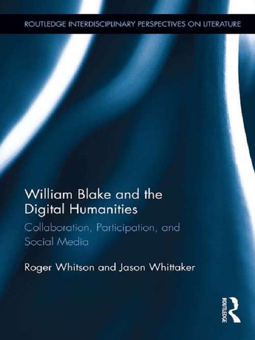 Book cover of William Blake and the Digital Humanities: Collaboration, Participation, and Social Media (Routledge Interdisciplinary Perspectives on Literature)