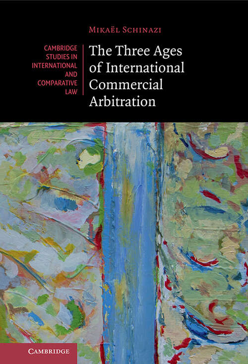 Book cover of The Three Ages of International Commercial Arbitration (Cambridge Studies in International and Comparative Law)