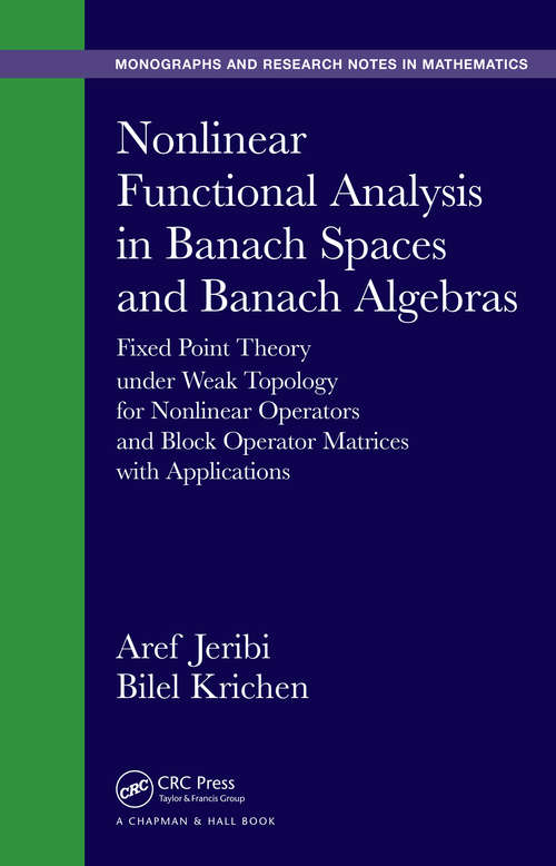 Book cover of Nonlinear Functional Analysis in Banach Spaces and Banach Algebras: Fixed Point Theory under Weak Topology for Nonlinear Operators and Block Operator Matrices with Applications (1) (Chapman & Hall/CRC Monographs and Research Notes in Mathematics)