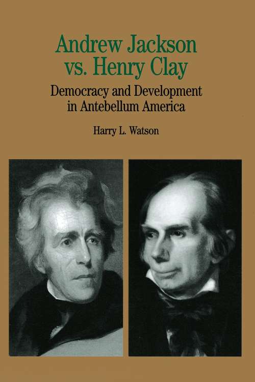 Book cover of Andrew Jackson vs. Henry Clay: Democracy And Development In Antebellum America