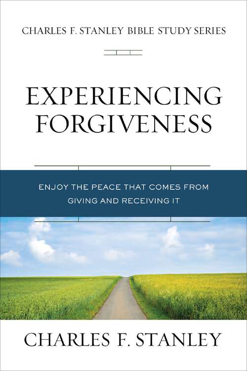 Book cover of Experiencing Forgiveness: Enjoy the Peace of Giving and Receiving Grace (Charles F. Stanley Bible Study Series)