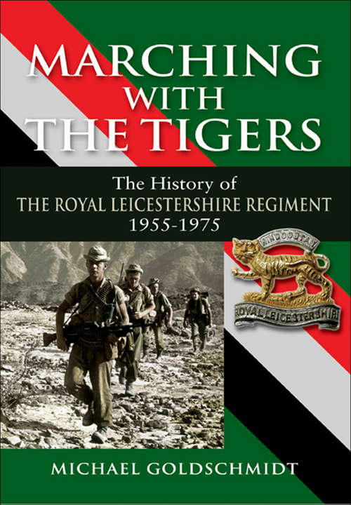 Book cover of Marching with the Tigers: The History of the Royal Leicestershire Regiment 1955 – 1975