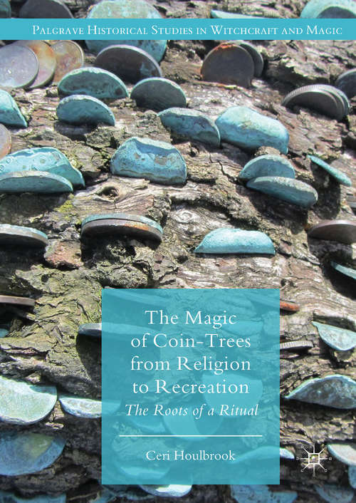 Book cover of The Magic of Coin-Trees from Religion to Recreation: The Roots Of A Ritual (Palgrave Historical Studies In Witchcraft And Magic )