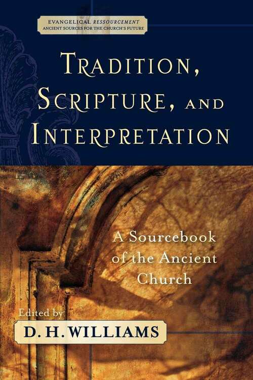 Book cover of Tradition, Scripture, and Interpretation: A Sourcebook of the Ancient Church (Evangelical Ressourcement)