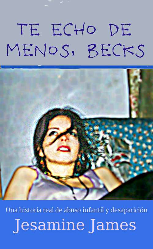 Book cover of Te echo de menos, Becks: Una historia real de abuso infantil y desaparición