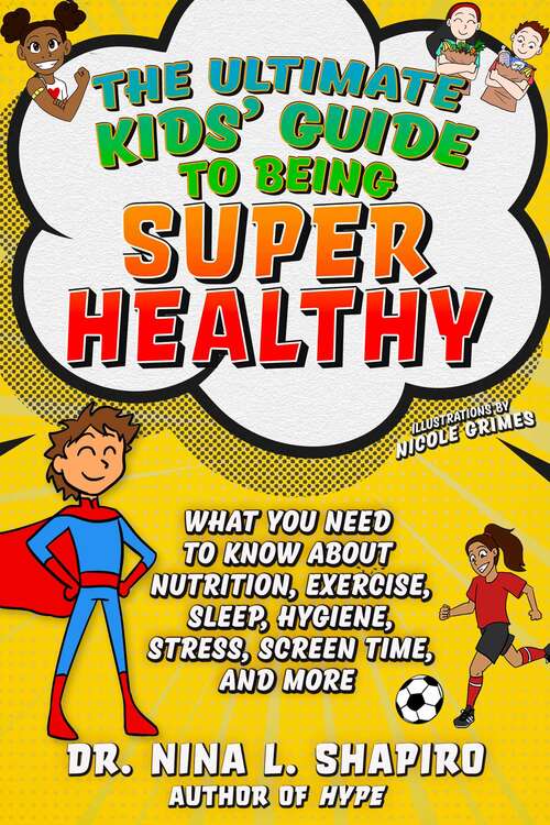 Book cover of Ultimate Kids' Guide to Being Super Healthy: What You Need To Know About Nutrition, Exercise, Sleep, Hygiene, Stress, Screen Time, and More