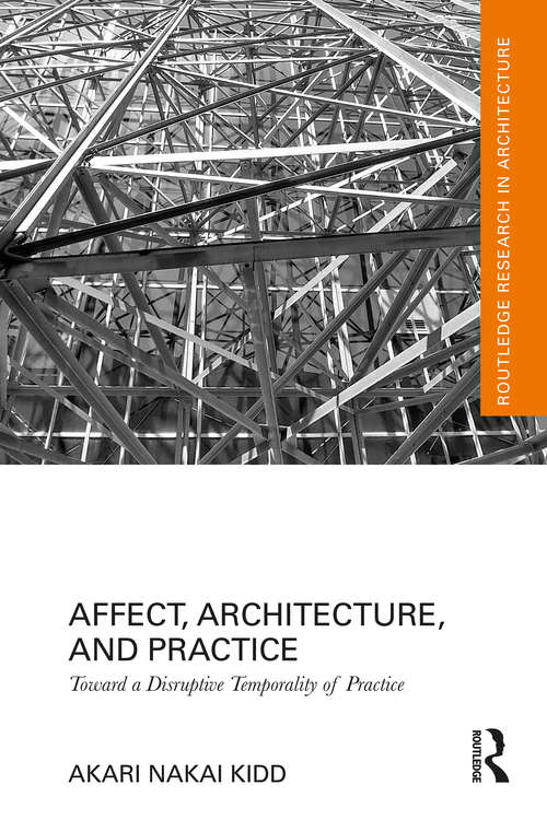 Book cover of Affect, Architecture, and Practice: Toward a Disruptive Temporality of Practice (Routledge Research in Architecture)