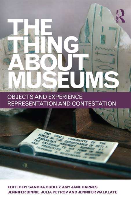 Book cover of The Thing about Museums: Objects and Experience, Representation and Contestation