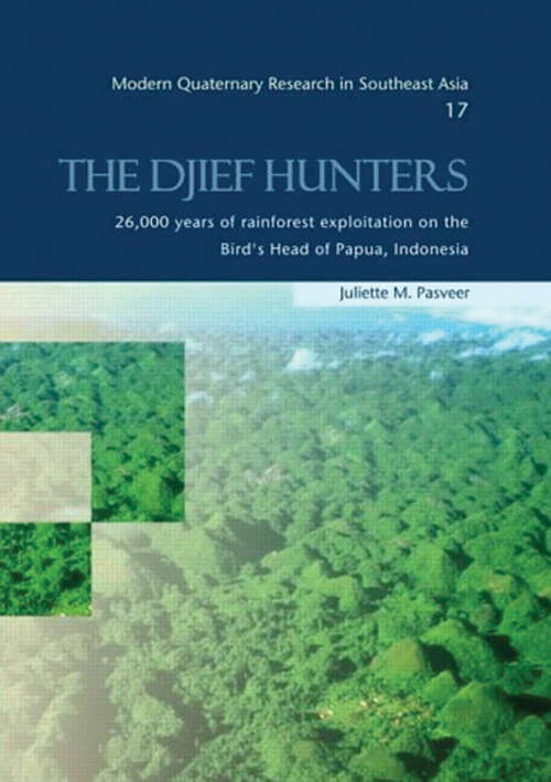 Book cover of The Djief Hunters, 26,000 Years of Rainforest Exploitation on the Bird's Head of Papua, Indonesia: Modern Quaternary Research in Southeast Asia, volume 17