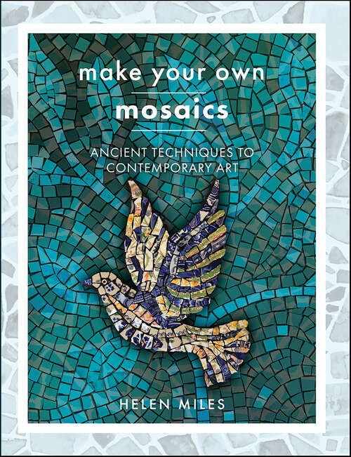 Book cover of Make Your Own Mosaics: Ancient Techniques to Contemporary Art (Make Your Own Ser.)