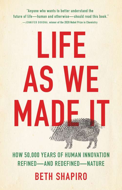 Book cover of Life as We Made It: How 50,000 Years of Human Innovation Refined—and Redefined—Nature