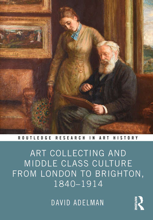 Book cover of Art Collecting and Middle Class Culture from London to Brighton, 1840–1914 (Routledge Research in Art History)
