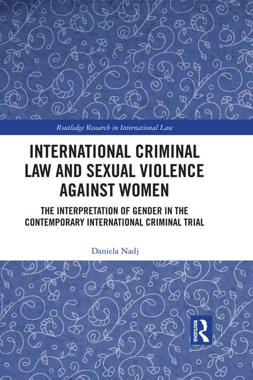 Book cover of International Criminal Law and Sexual Violence against Women: The Interpretation of Gender in the Contemporary International Criminal Trial (Routledge Research in International Law)