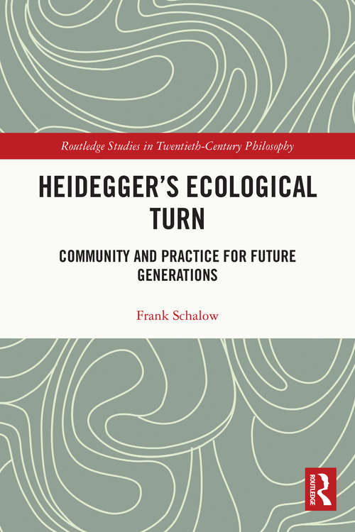 Book cover of Heidegger’s Ecological Turn: Community and Practice for Future Generations (Routledge Studies in Twentieth-Century Philosophy)