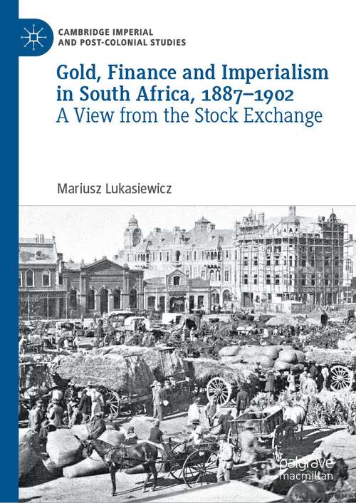 Book cover of Gold, Finance and Imperialism in South Africa, 1887–1902: A View from the Stock Exchange (2024) (Cambridge Imperial and Post-Colonial Studies)