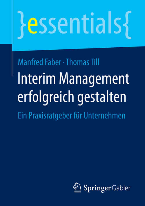 Book cover of Interim Management erfolgreich gestalten: Ein Praxisratgeber für Unternehmen (essentials)