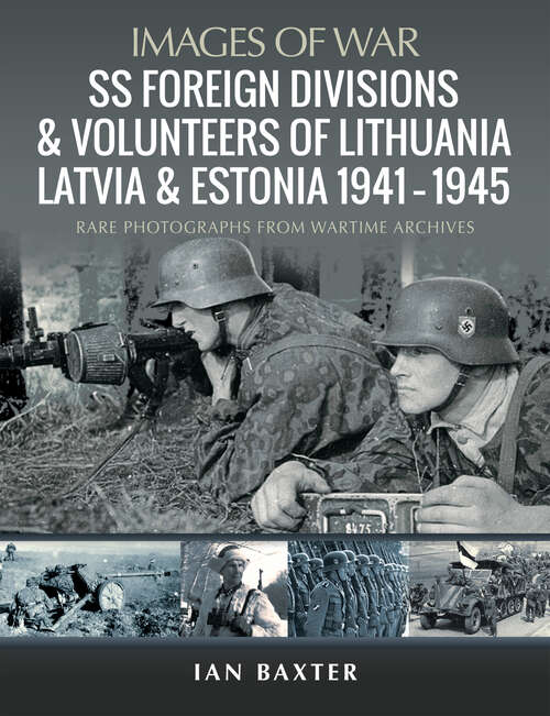 Book cover of SS Foreign Divisions & Volunteers of Lithuania, Latvia and Estonia, 1941–1945: Rare Photographs From Wartime Archives (Images of War)