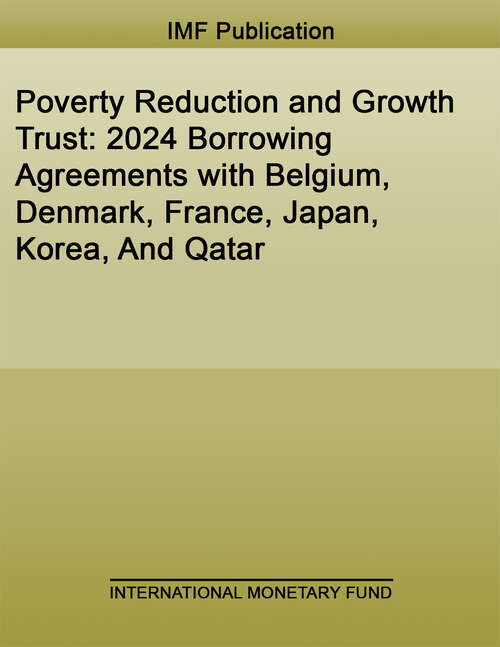 Book cover of Poverty Reduction and Growth Trust: 2024 Borrowing Agreements With Belgium, Denmark, France, Japan, Korea, And Qatar (Policy Papers)