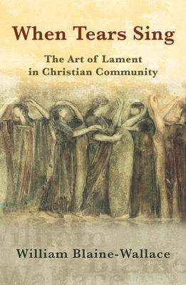 Book cover of When Tears Sing: The Art of Lament in Christian Community