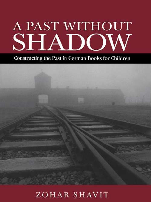 Book cover of A Past Without Shadow: Constructing the Past in German Books for Children (Children's Literature and Culture: Vol. 32)