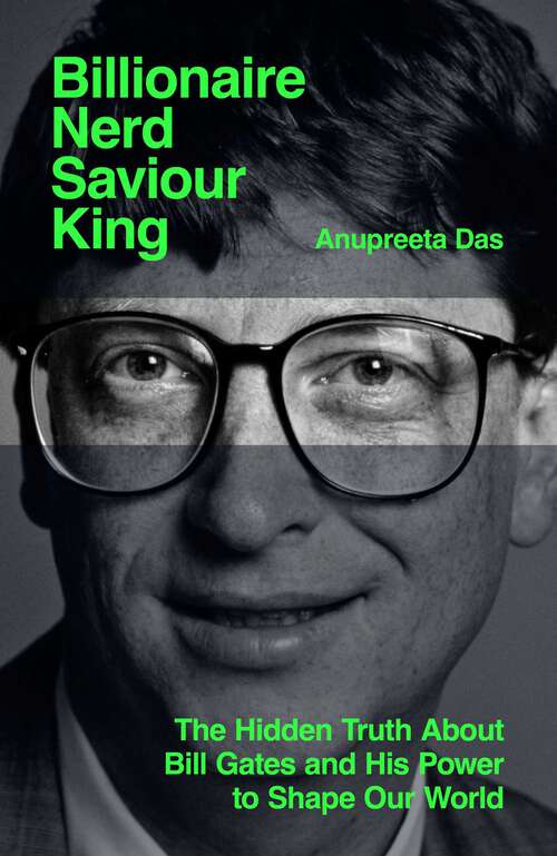 Book cover of Billionaire, Nerd, Saviour, King: The Hidden Truth About Bill Gates and His Power to Shape Our World