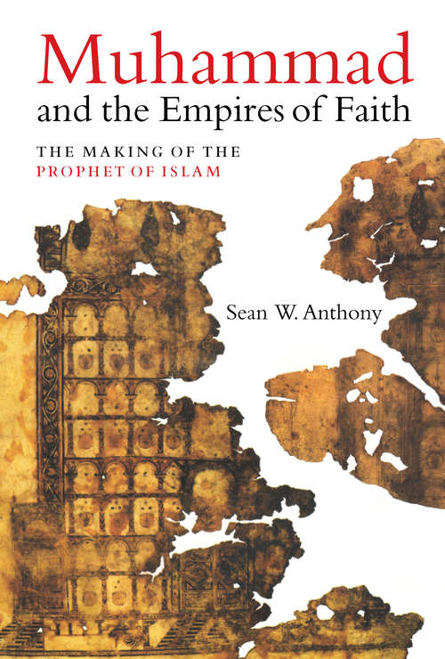 Book cover of Muhammad and the Empires of Faith: The Making of the Prophet of Islam